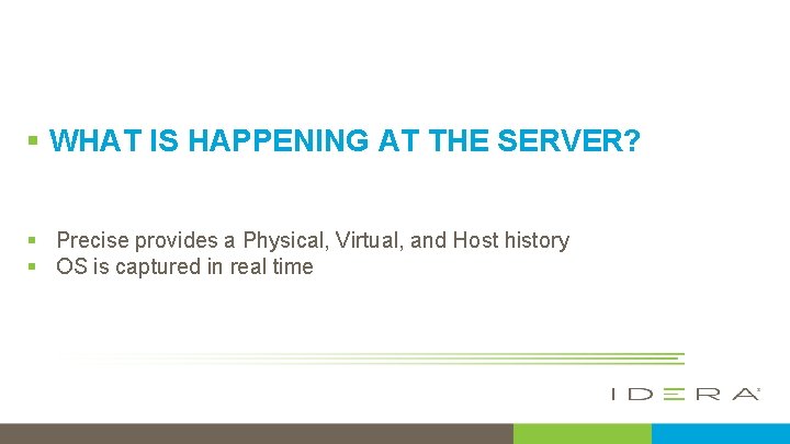 § WHAT IS HAPPENING AT THE SERVER? § Precise provides a Physical, Virtual, and