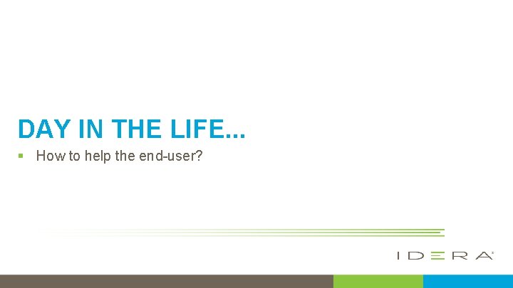 DAY IN THE LIFE. . . § How to help the end-user? © 2015