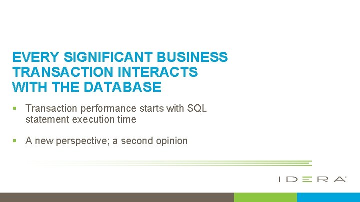 EVERY SIGNIFICANT BUSINESS TRANSACTION INTERACTS WITH THE DATABASE § Transaction performance starts with SQL