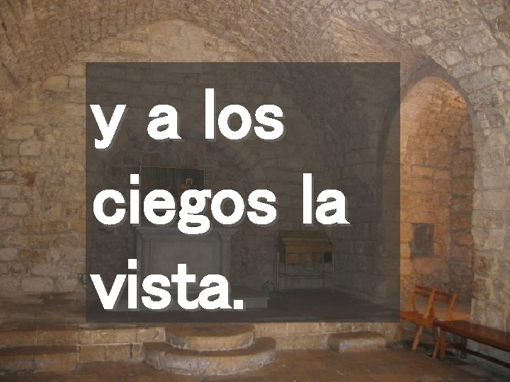 y a los ciegos la vista. 