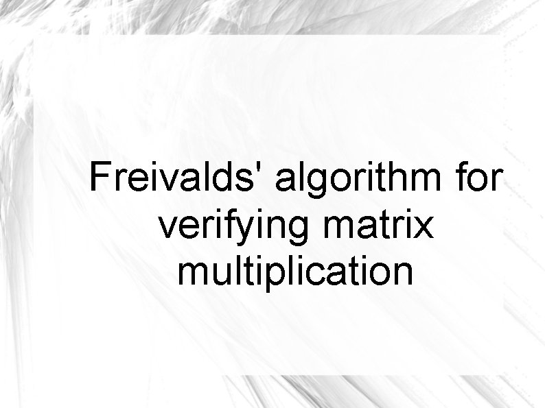Freivalds' algorithm for verifying matrix multiplication Freivalds' algorithm for verifying matrix multiplication