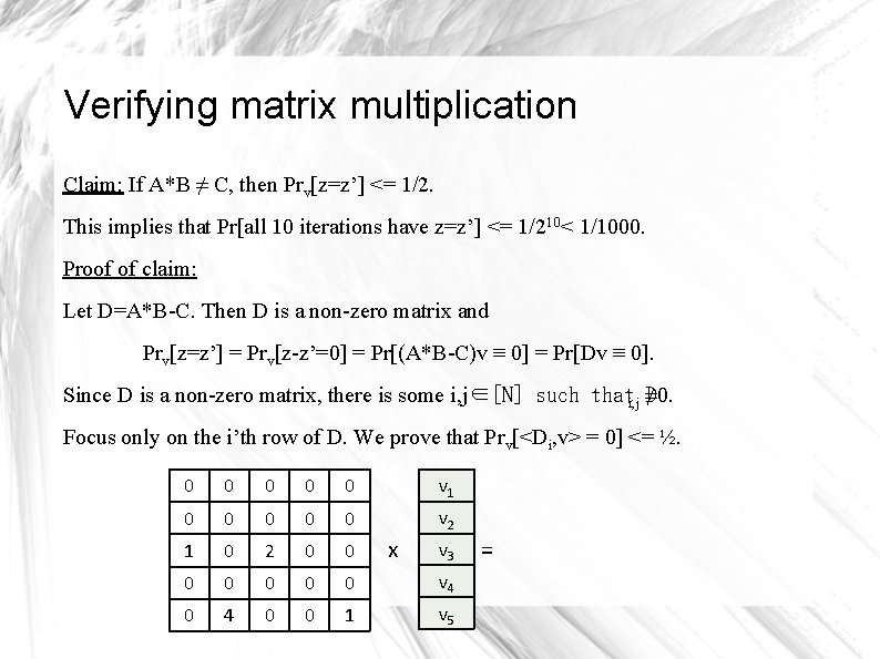 Verifying matrix multiplication Claim: If A*B ≠ C, then Prv[z=z’] <= 1/2. This implies