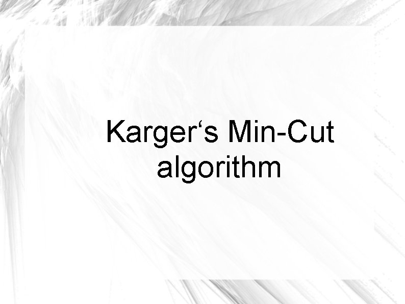 Karger‘s Min-Cut algorithm Karger‘s Min-Cut algorithm