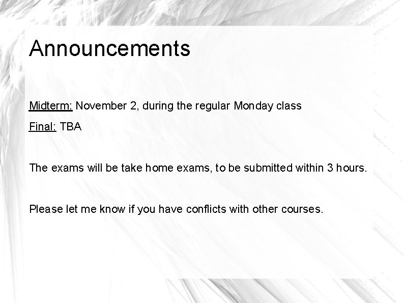 Announcements Midterm: November 2, during the regular Monday class Final: TBA The exams will Announcements Midterm: November 2, during the regular Monday class Final: TBA The exams will