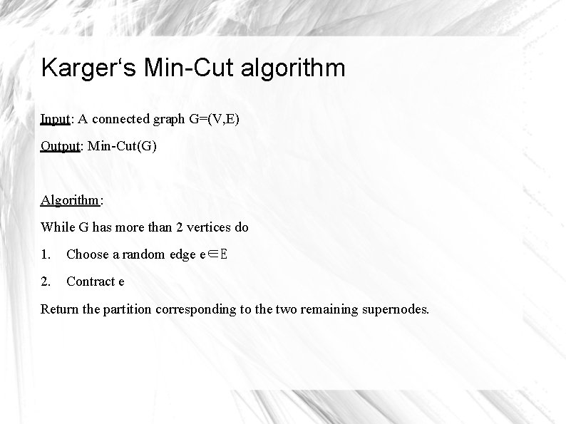 Karger‘s Min-Cut algorithm Input: A connected graph G=(V, E) Output: Min-Cut(G) Algorithm: While G Karger‘s Min-Cut algorithm Input: A connected graph G=(V, E) Output: Min-Cut(G) Algorithm: While G