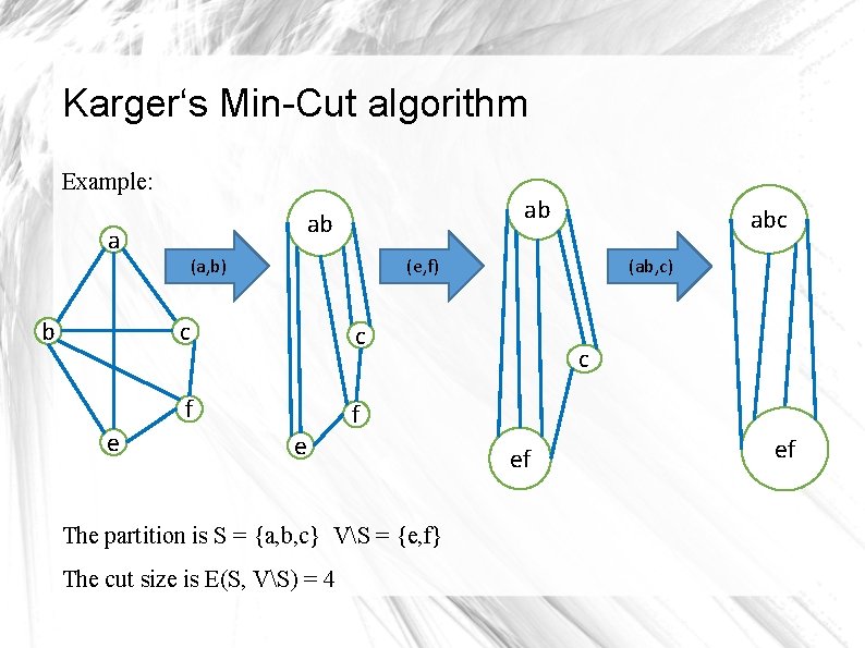 Karger‘s Min-Cut algorithm Example: a b e ab ab (a, b) abc (e, f) Karger‘s Min-Cut algorithm Example: a b e ab ab (a, b) abc (e, f)
