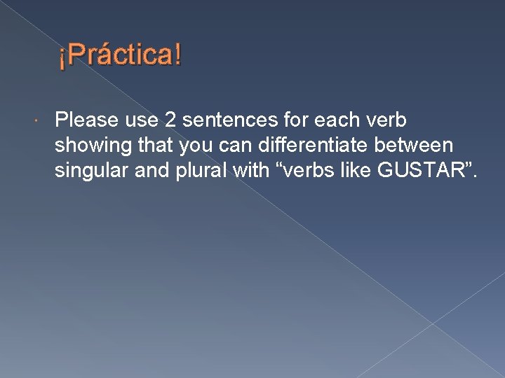 ¡Práctica! Please use 2 sentences for each verb showing that you can differentiate between