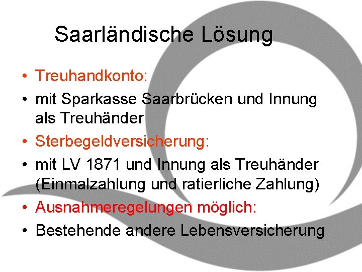 Saarländische Lösung • Treuhandkonto: • mit Sparkasse Saarbrücken und Innung als Treuhänder • Sterbegeldversicherung: