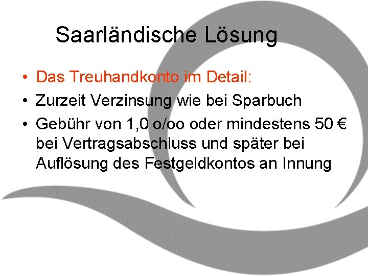 Saarländische Lösung • Das Treuhandkonto im Detail: • Zurzeit Verzinsung wie bei Sparbuch •