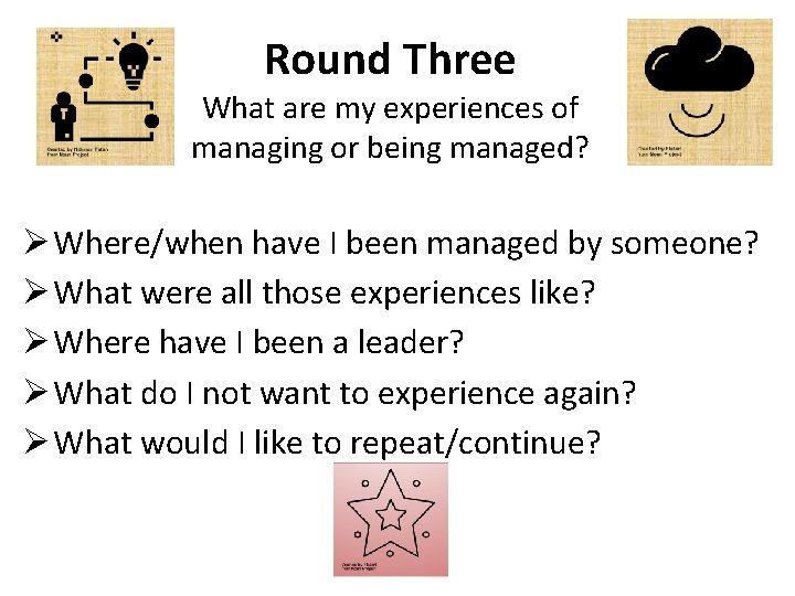 Round Three What are my experiences of managing or being managed? Ø Where/when have