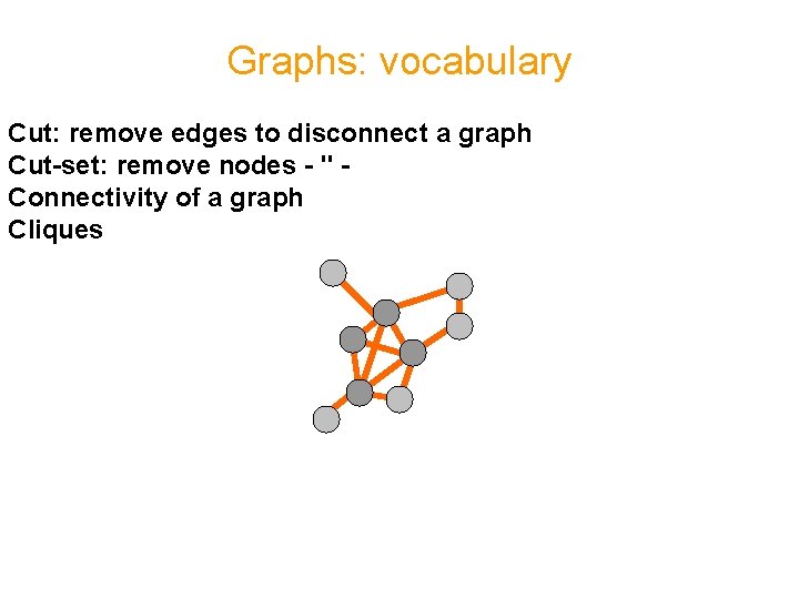 Graphs: vocabulary Cut: remove edges to disconnect a graph Cut-set: remove nodes - "