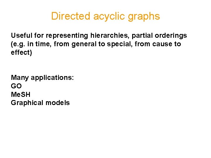 Directed acyclic graphs Useful for representing hierarchies, partial orderings (e. g. in time, from