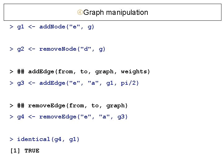  Graph manipulation > g 1 <- add. Node("e", g) > g 2 <-