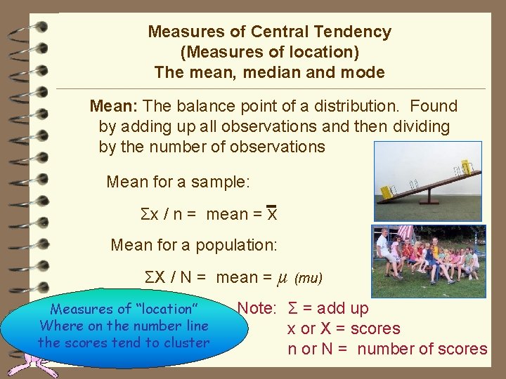 Measures of Central Tendency (Measures of location) The mean, median and mode Mean: The