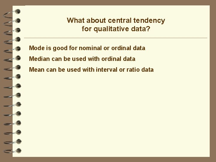 What about central tendency for qualitative data? Mode is good for nominal or ordinal