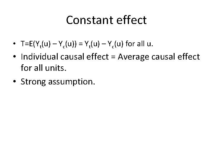 Constant effect • T=E(Yt(u) – Yc(u)) = Yt(u) – Yc(u) for all u. •