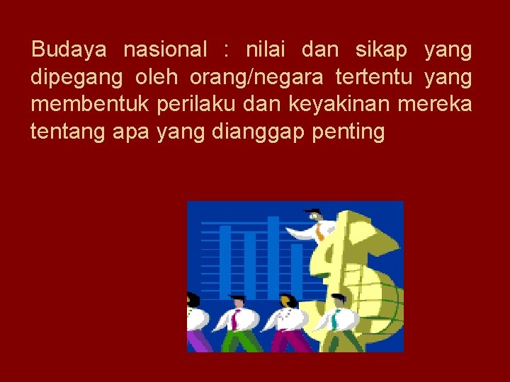 Budaya nasional : nilai dan sikap yang dipegang oleh orang/negara tertentu yang membentuk perilaku