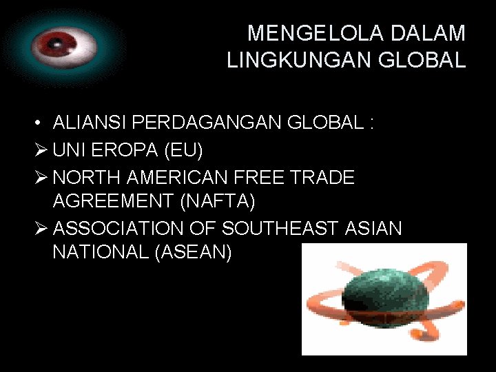 MENGELOLA DALAM LINGKUNGAN GLOBAL • ALIANSI PERDAGANGAN GLOBAL : Ø UNI EROPA (EU) Ø