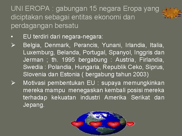 UNI EROPA : gabungan 15 negara Eropa yang diciptakan sebagai entitas ekonomi dan perdagangan UNI EROPA : gabungan 15 negara Eropa yang diciptakan sebagai entitas ekonomi dan perdagangan