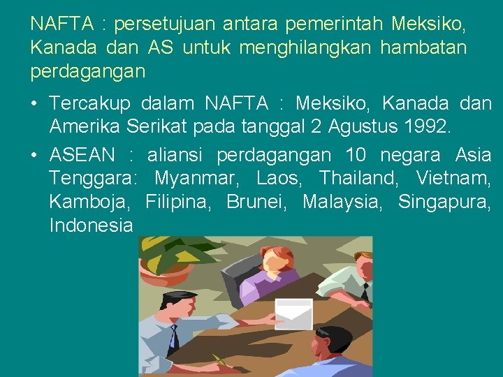 NAFTA : persetujuan antara pemerintah Meksiko, Kanada dan AS untuk menghilangkan hambatan perdagangan •