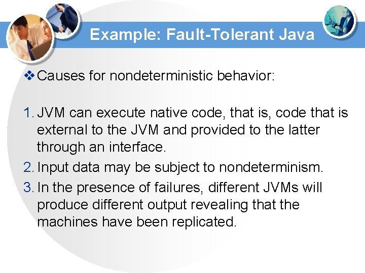Example: Fault-Tolerant Java v Causes for nondeterministic behavior: 1. JVM can execute native code, Example: Fault-Tolerant Java v Causes for nondeterministic behavior: 1. JVM can execute native code,