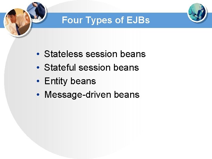 Four Types of EJBs • • Stateless session beans Stateful session beans Entity beans Four Types of EJBs • • Stateless session beans Stateful session beans Entity beans