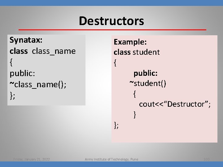 Destructors Synatax: class_name { public: ~class_name(); }; Friday, January 21, 2022 Example: class student