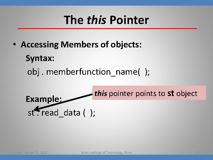 The this Pointer • Accessing Members of objects: Syntax: obj. memberfunction_name( ); this pointer