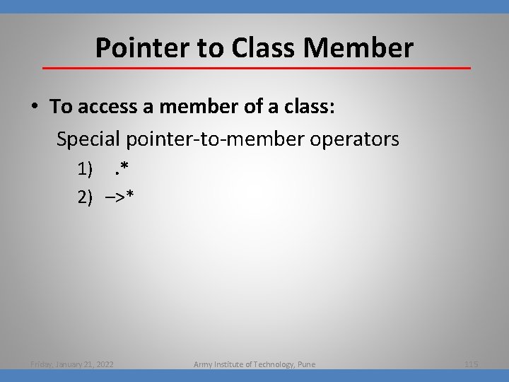 Pointer to Class Member • To access a member of a class: Special pointer-to-member