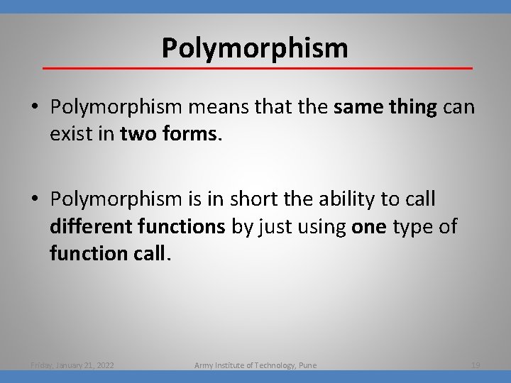 Polymorphism • Polymorphism means that the same thing can exist in two forms. •