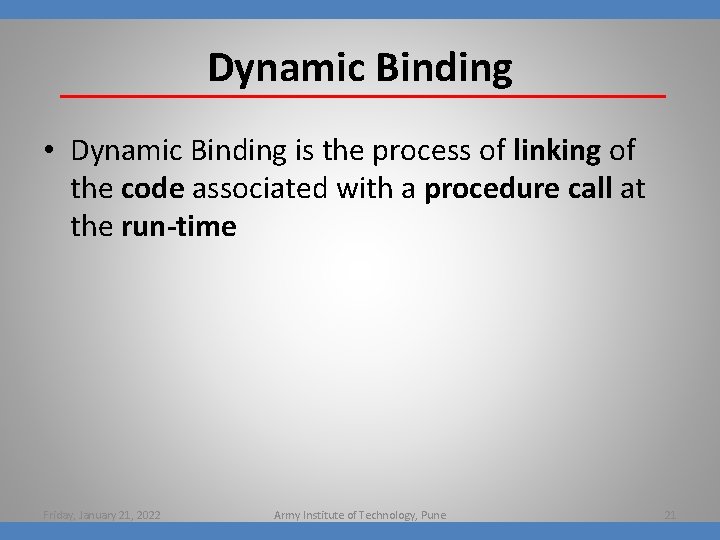 Dynamic Binding • Dynamic Binding is the process of linking of the code associated