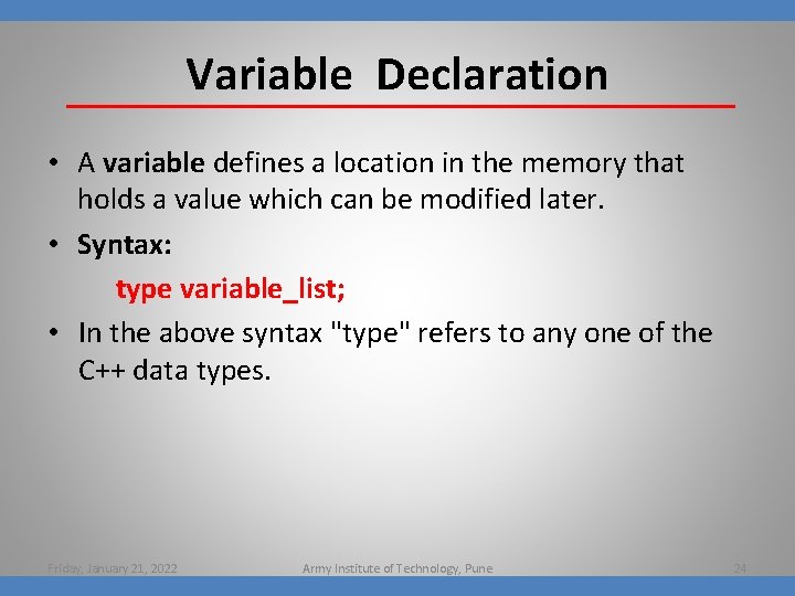 Variable Declaration • A variable defines a location in the memory that holds a