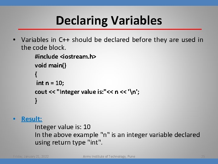 Declaring Variables • Variables in C++ should be declared before they are used in