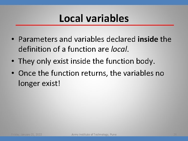 Local variables • Parameters and variables declared inside the definition of a function are