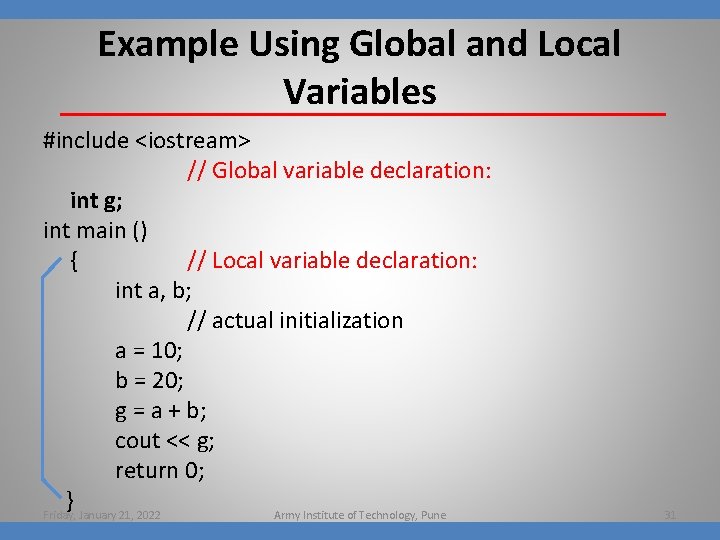 Example Using Global and Local Variables #include <iostream> // Global variable declaration: int g;