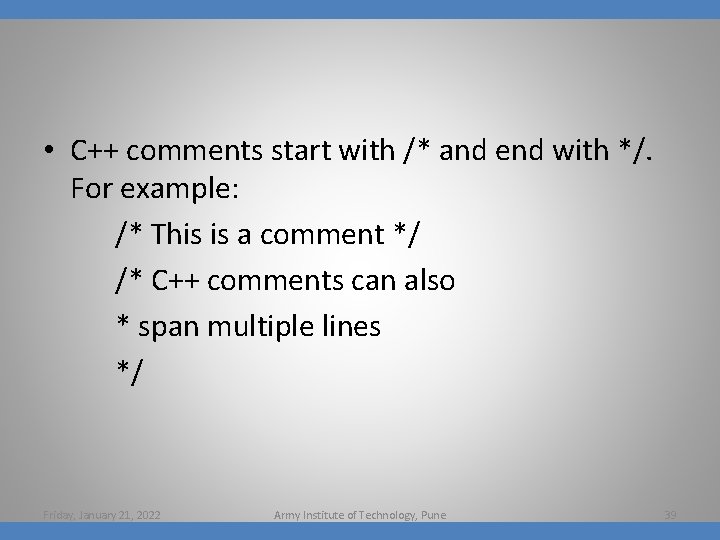  • C++ comments start with /* and end with */. For example: /*