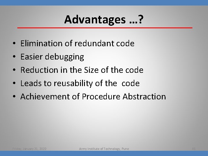 Advantages …? • • • Elimination of redundant code Easier debugging Reduction in the