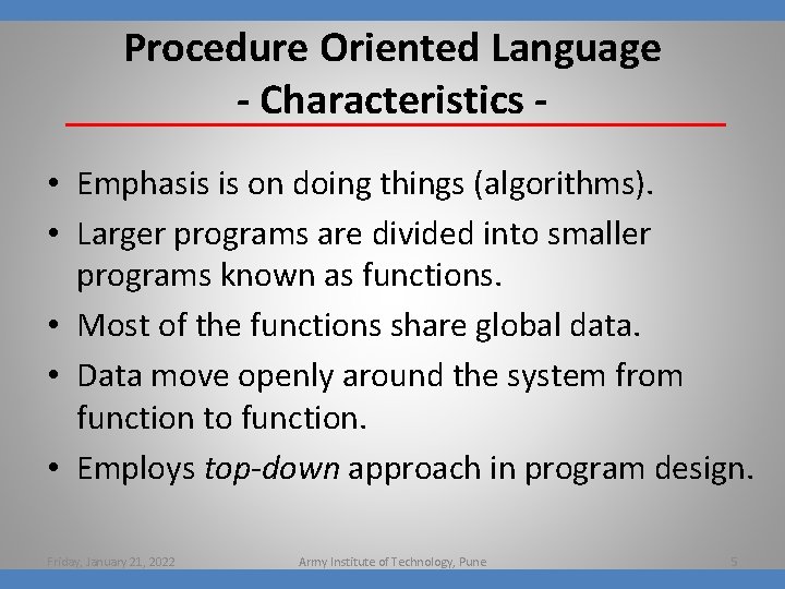 Procedure Oriented Language - Characteristics • Emphasis is on doing things (algorithms). • Larger
