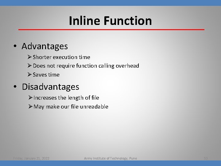 Inline Function • Advantages Ø Shorter execution time Ø Does not require function calling