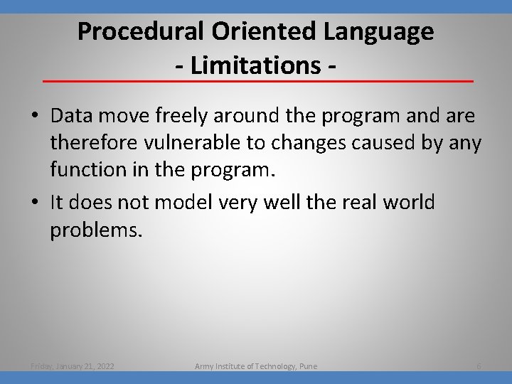 Procedural Oriented Language - Limitations • Data move freely around the program and are