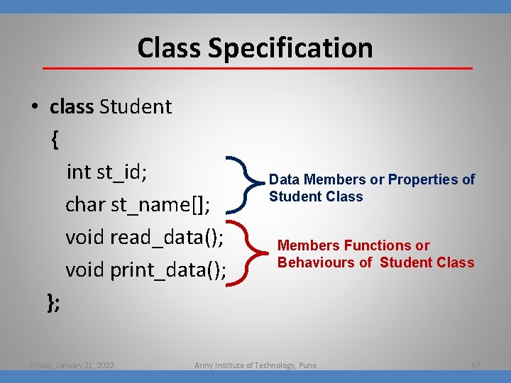 Class Specification • class Student { int st_id; char st_name[]; void read_data(); void print_data();