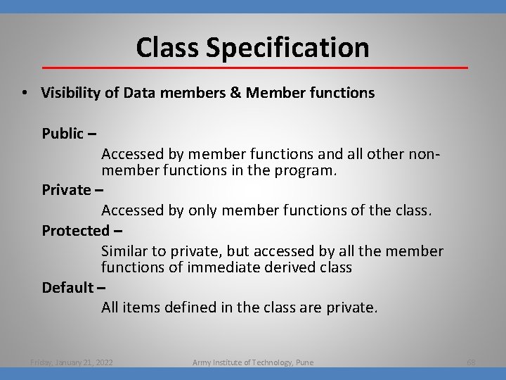 Class Specification • Visibility of Data members & Member functions Public – Accessed by