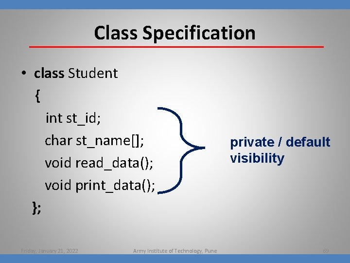 Class Specification • class Student { int st_id; char st_name[]; void read_data(); void print_data();