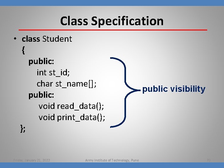 Class Specification • class Student { public: int st_id; char st_name[]; public: void read_data();