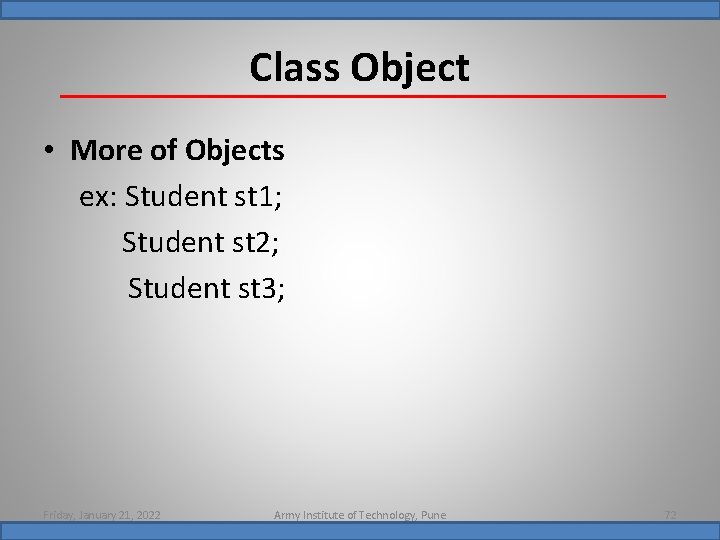 Class Object • More of Objects ex: Student st 1; Student st 2; Student