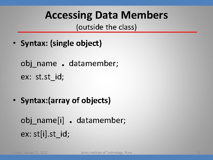 Accessing Data Members (outside the class) • Syntax: (single object) obj_name . datamember; ex: