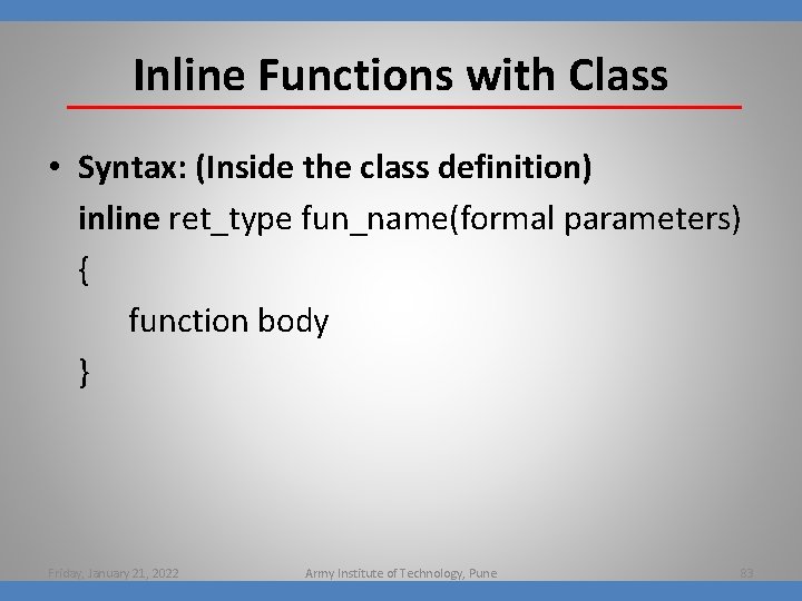 Inline Functions with Class • Syntax: (Inside the class definition) inline ret_type fun_name(formal parameters)