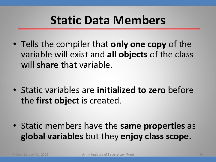 Static Data Members • Tells the compiler that only one copy of the variable