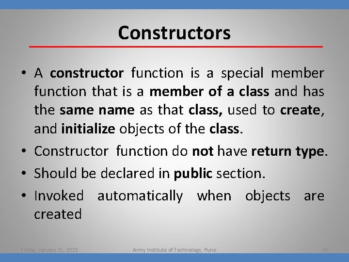 Constructors • A constructor function is a special member function that is a member