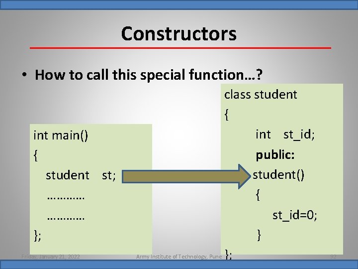 Constructors • How to call this special function…? int main() { student st; …………